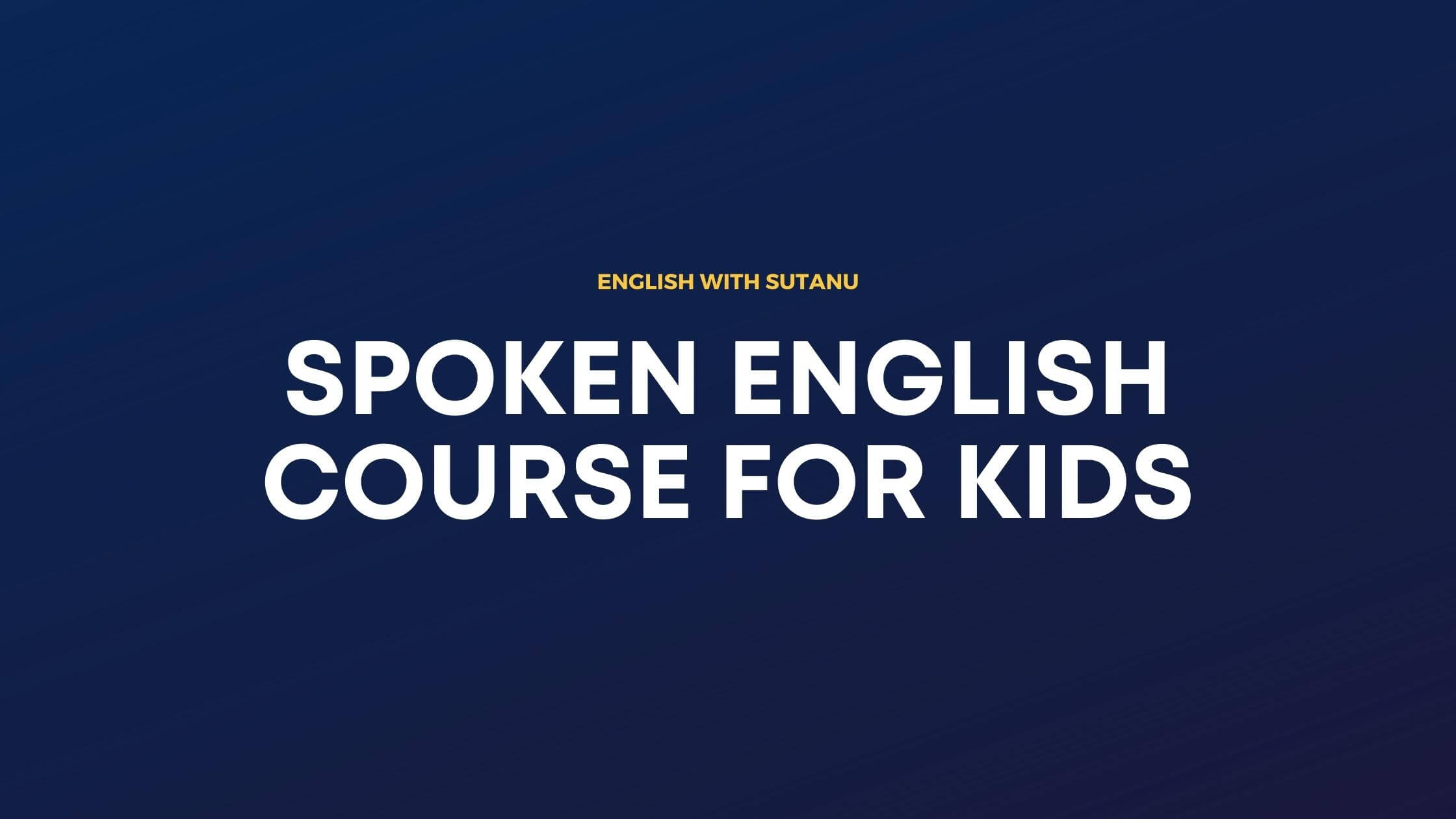 spoken-english-course-for-kids-by-sshutanu-majumder