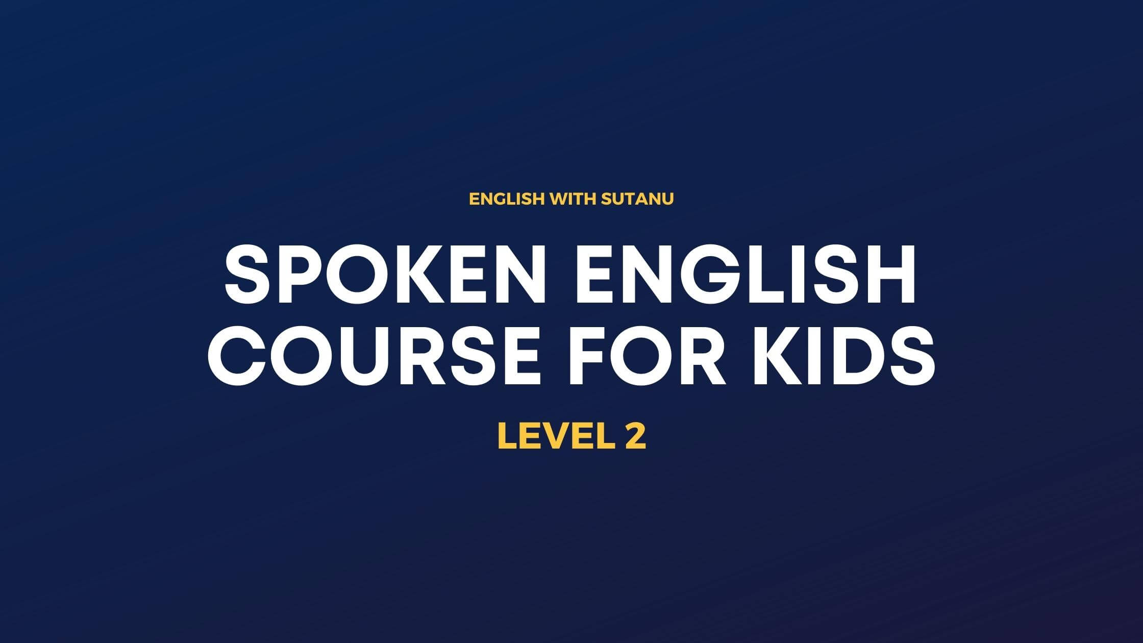 spoken-english-course-for-kids-level-2-by-sshutanu-majumder