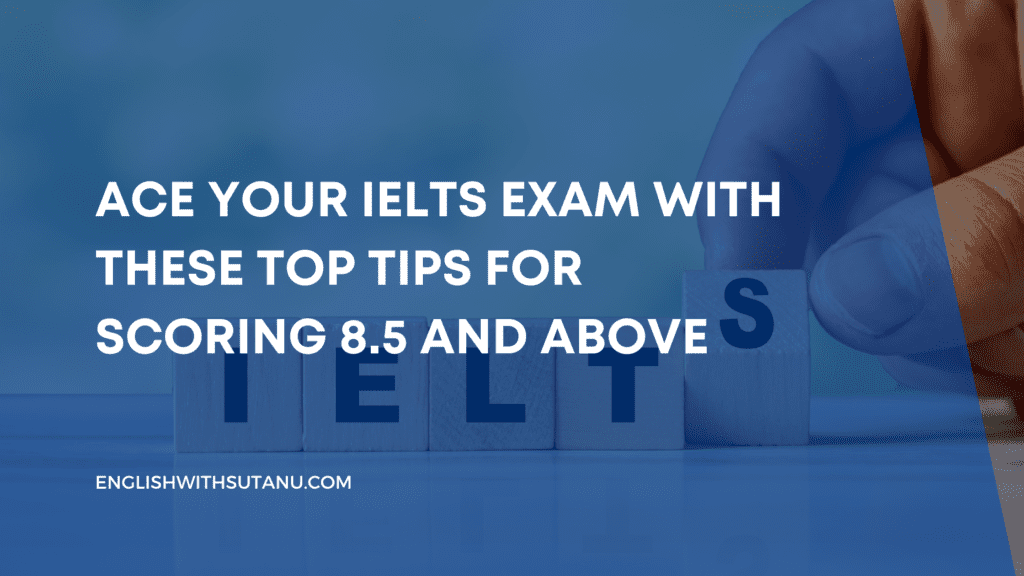 Ace Your IELTS Exam with These Top Tips for Scoring 8.5 and Above ...