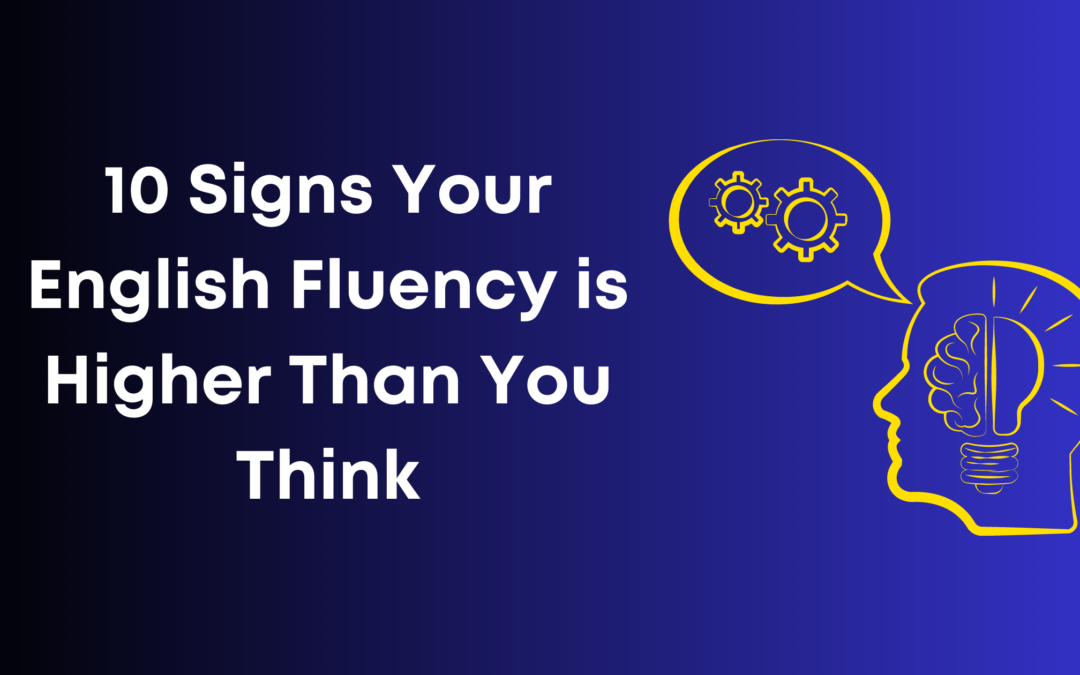 10 Signs Your English Fluency is Higher Than You Think
